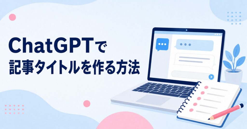 ChatGPTでブログ記事のタイトルを考える方法